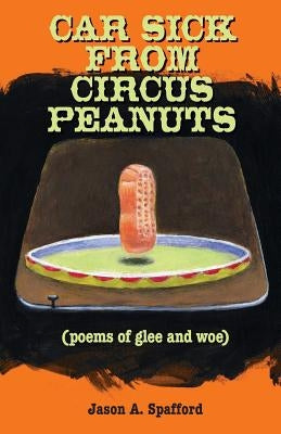Car Sick from Circus Peanuts: (poems of glee and woe) by Spafford, Jason a.