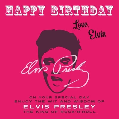 Happy Birthday-Love, Elvis: On Your Special Day, Enjoy the Wit and Wisdom of Elvis Presley, The King of Rock'n'Roll by Presley, Elvis