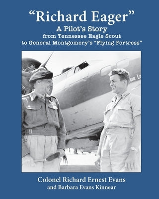Richard Eager A Pilot's Story from Tennessee Eagle Scout to General Montgomery's Flying Fortress by Evans, Richard Ernest
