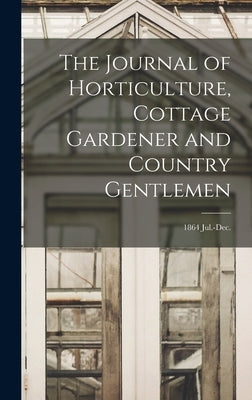 The Journal of Horticulture, Cottage Gardener and Country Gentlemen; 1864 Jul.-Dec. by Anonymous