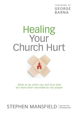 Healing Your Church Hurt: What to Do When You Still Love God But Have Been Wounded by His People by Mansfield, Stephen