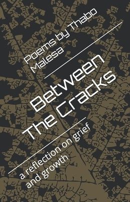 Between The Cracks: a reflection on grief and growth by Malesa, Thabo Victor