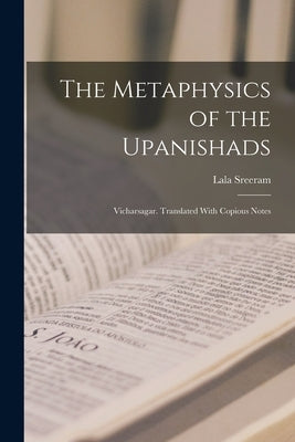The Metaphysics of the Upanishads; Vicharsagar. Translated With Copious Notes by Sreeram, Lala