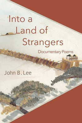 Into a Land of Strangers: Documentary Poems by Lee, John B.