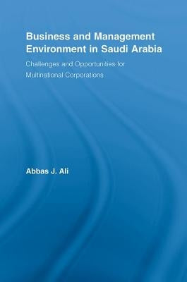 Business and Management Environment in Saudi Arabia: Challenges and Opportunities for Multinational Corporations by Ali, Abbas J.