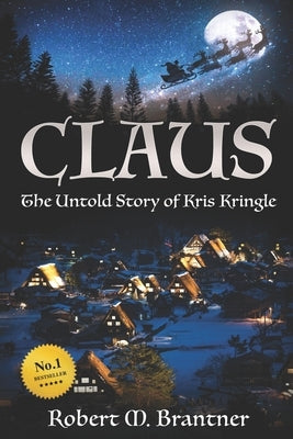Claus- The Untold Story of Kris Kringle: The Untold Story of Kris Kringle by Brantner, Robert M.