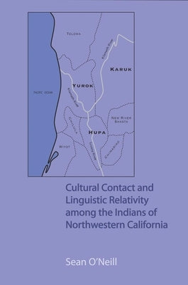 Cultural Contact and Linguistic Relativity among the Indians of Northwestern California by Sean, O'Neill