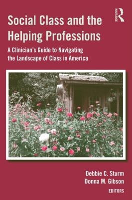 Social Class and the Helping Professions: A Clinician's Guide to Navigating the Landscape of Class in America by Crawford Sturm, Deborah