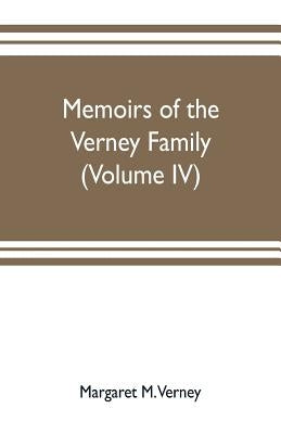 Memoirs of the Verney family: From the Restoration to the Revolution 1660 to 1696 complied from the letters and Illustrated by the portraits at clay by M. Verney, Margaret