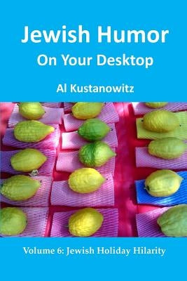 Jewish Humor on Your Desktop: Jewish Holiday Hilarity by Kustanowitz, Al