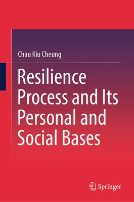Resilience Process and Its Personal and Social Bases by Cheung, Chau Kiu