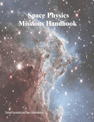 Space Physics Missions Handbook by Administration, National Aeronautics and