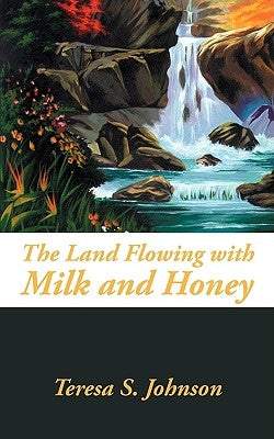 The Land Flowing with Milk and Honey by Johnson, Teresa S.