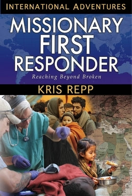 Missionary First Responder: Reaching Beyond Broken by Repp, Kris