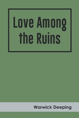 Love Among the Ruins by Deeping, Warwick