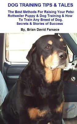 Dog Training Tips & Tales: Rottweiler puppy training, how to train any breed of dog, Rottweiler training, caring for your Rottweiler, best equipm by Farsace, Brian David