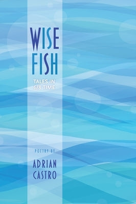 Wise Fish: Tales in 6/8 Time by Castro, Adrian