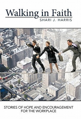 Walking in Faith: Stories of Hope and Encouragement for the Workplace by Harris, Shari