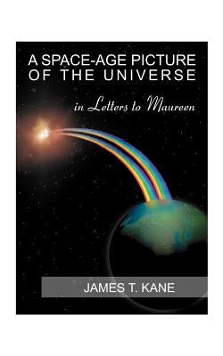 A Space-Age Picture of the Universe: Letters to Maureen by Kane, James T.
