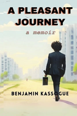 A Pleasant Journey: A Memoir by Kassogue, Benjamin