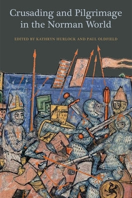 Crusading and Pilgrimage in the Norman World by Hurlock, Kathryn