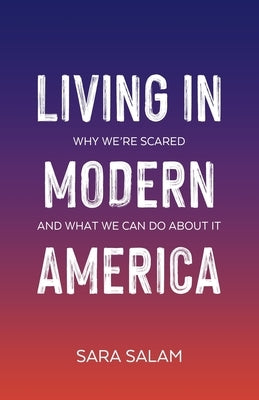 Living in Modern America: Why We're Scared and What We Can Do About It by Salam, Sara