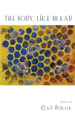 The Body, Like Bread by Porter, Cati