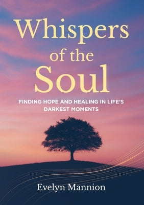 Whispers of the Soul: Finding Hope and Healing in Life's Darkest Moments by Mannion, Evelyn