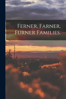 Ferner, Farner, Furner Families. by Anonymous