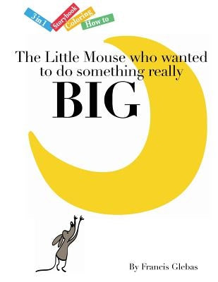 The Little Mouse who wanted to do something really Big by Glebas, Francis