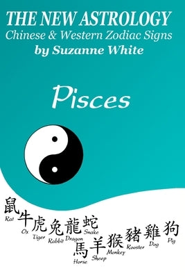 The New Astrology Pisces Chinese and Western Zodiac Signs: The New Astrology by Sun Signs by White, Suzanne