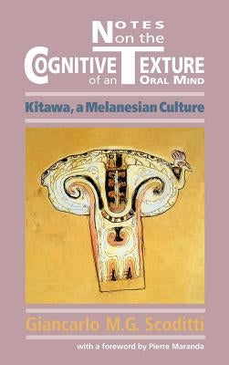 Notes on the Cognitive Texture of an Oral Mind: Kitawa, a Melanesian Culture by Scoditti, Giancarlo M. G.