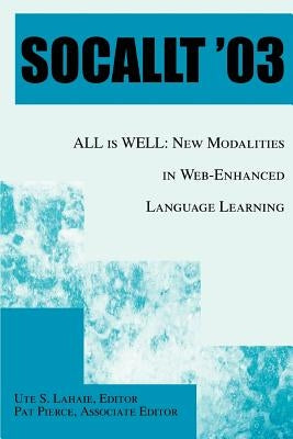 Socallt '03: ALL is WELL: New Modalities in Web-Enhanced Language Learning by Lahaie, Ute S.