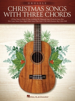 Christmas Songs with Three Chords: Ukulele Songbook by Hal Leonard Corp