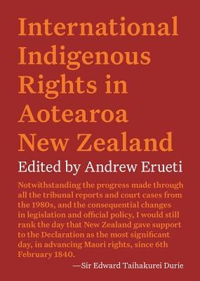 International Indigenous Rights in Aotearoa New Zealand by Erueti, Andrew