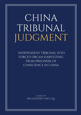 China Tribunal Judgment: Independent Tribunal into Forced Organ Harvesting from Prisoners of Conscience in China by Elliott, Martin