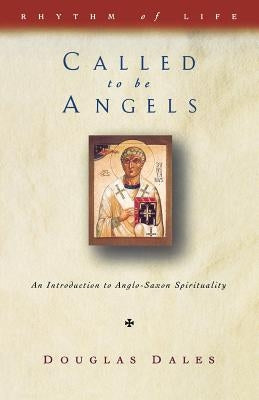 Called to Be Angels: Introduction to Anglo-Saxon Spirituality by Dales, Douglas