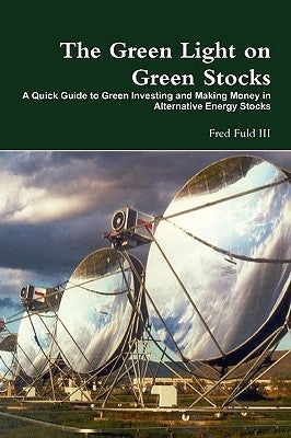 The Green Light on Green Stocks: A Quick Guide to Green Investing and Making Money in Alternative Energy Stocks by Fuld, Fred, III