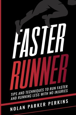 Faster Runner: Tips and Techniques to Run Faster and Running Less with No Injuries by Perkins, Nolan Parker