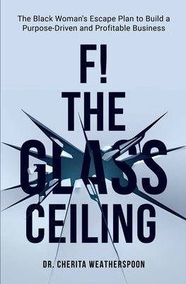 F! The Glass Ceiling by Weatherspoon, Cherita