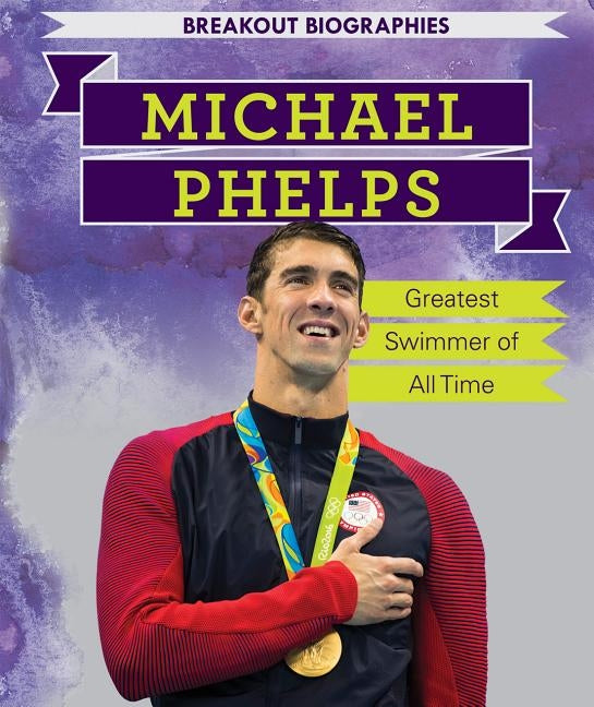 Michael Phelps: Greatest Swimmer of All Time by Nagelhout, Ryan