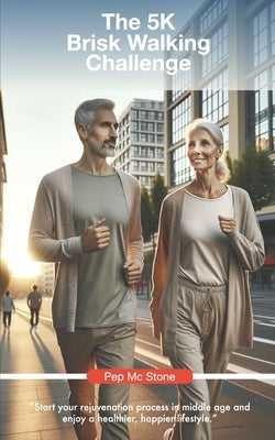 The 5K Brisk Walking Challenge: The Rejuvenation at Middle Age, Brisk Walking Challenge. by MC Stone, Pep