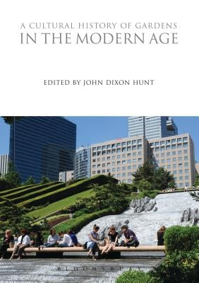 A Cultural History of Gardens in the Modern Age by Hunt, John Dixon