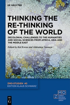 Thinking the Re-Thinking of the World: Decolonial Challenges to the Humanities and Social Sciences from Africa, Asia and the Middle East by Kresse, Kai