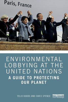 Environmental Lobbying at the United Nations: A Guide to Protecting Our Planet by Dodds, Felix