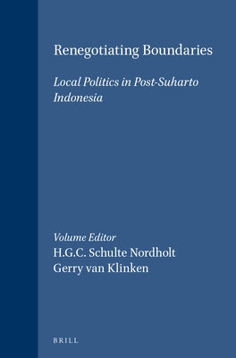 Renegotiating Boundaries: Local Politics in Post-Suharto Indonesia by Schulte Nordholt, H. G. C.