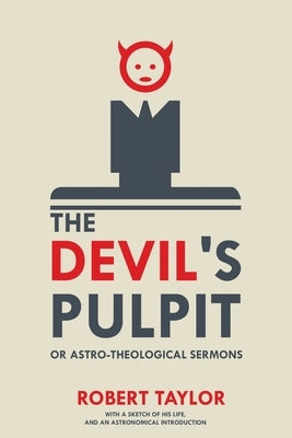 The Devil's Pulpit, or Astro-Theological Sermons: With a Sketch of His Life, and an Astronomical Introduction by Taylor, Robert