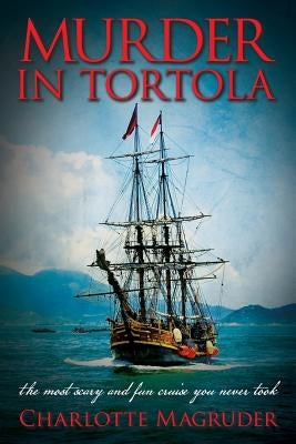 Murder in Tortola: The Scariest and Most Fun Cruise You Never Took by Magruder, Charlotte