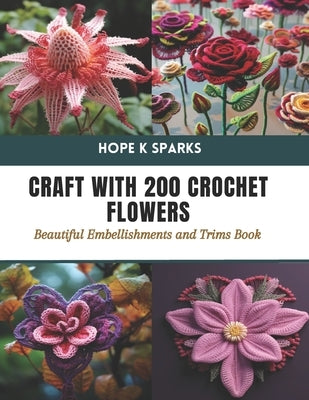 Craft with 200 Crochet Flowers: Beautiful Embellishments and Trims Book by Sparks, Hope K.