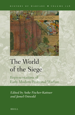 The World of the Siege: Representations of Early Modern Positional Warfare by Fischer-Kattner, Anke